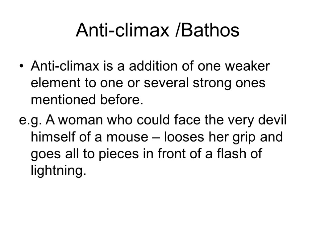 Anti-climax /Bathos Anti-climax is a addition of one weaker element to one or several
